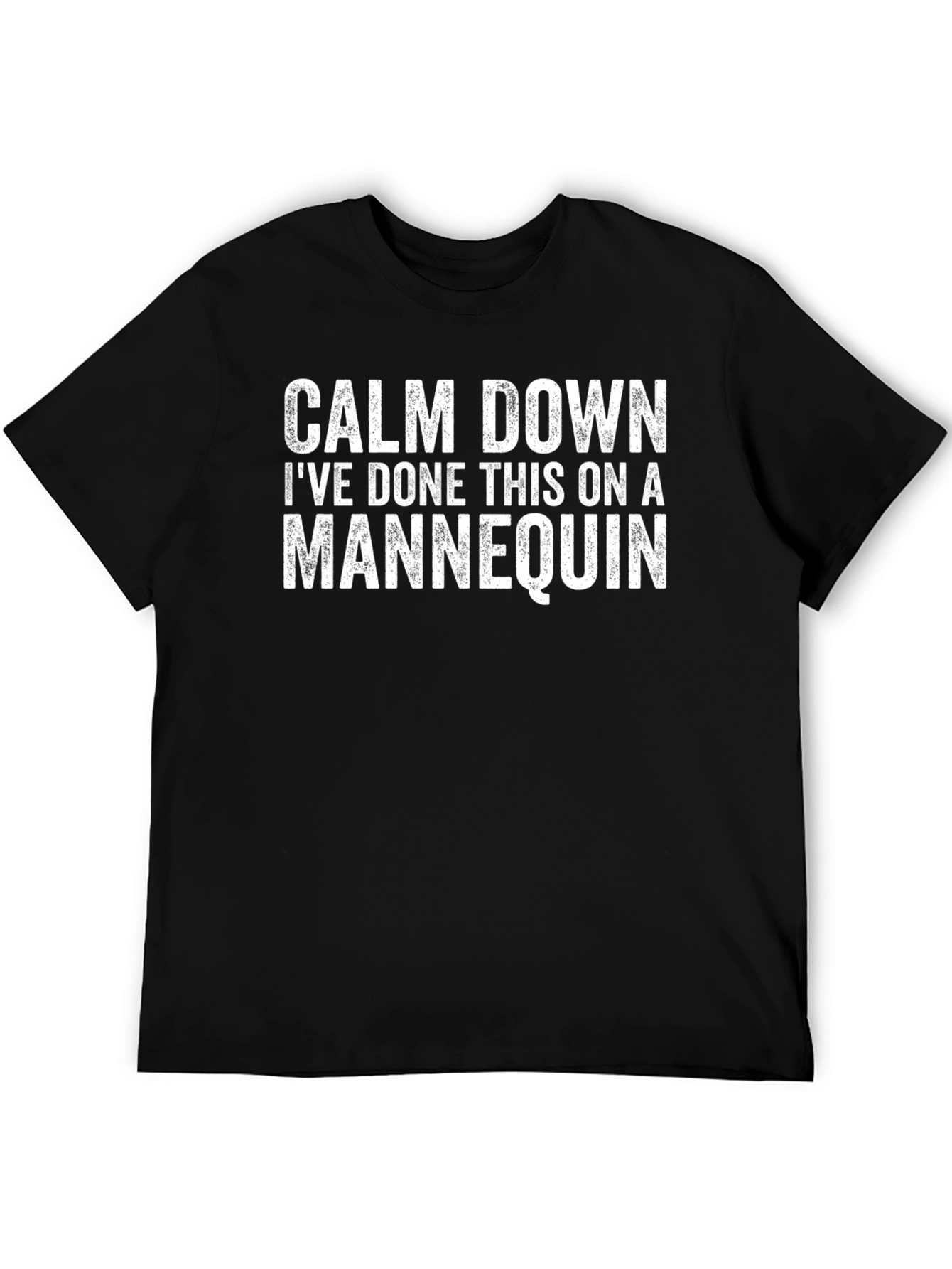 Calm Down Ive Done This on a Mannequin T-Shirt