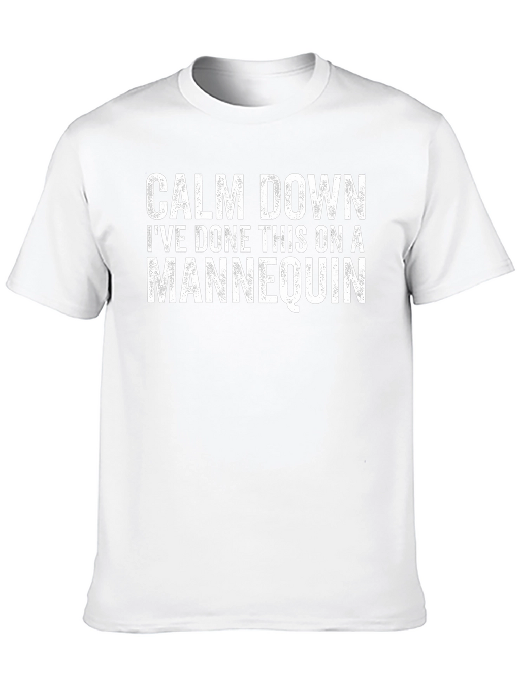 Calm Down Ive Done This on a Mannequin T-Shirt