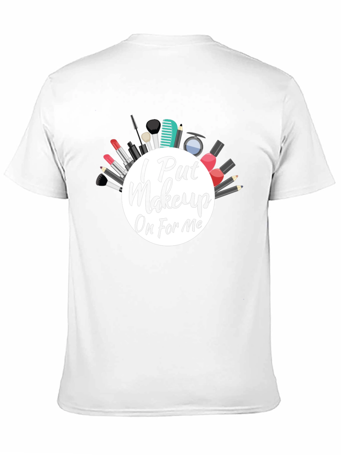 I Put Makeup On For Me T-Shirt