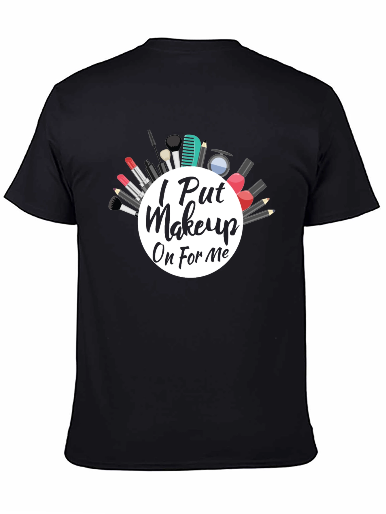 I Put Makeup On For Me T-Shirt