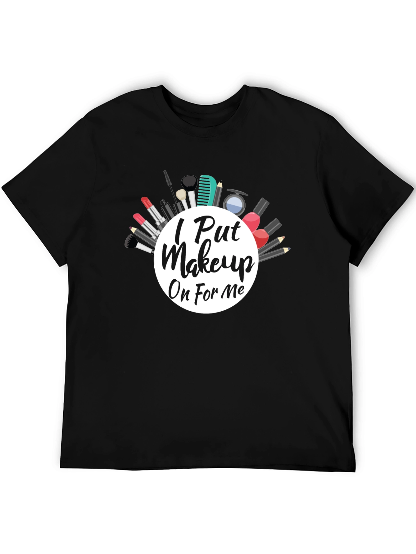 I Put Makeup On For Me T-Shirt