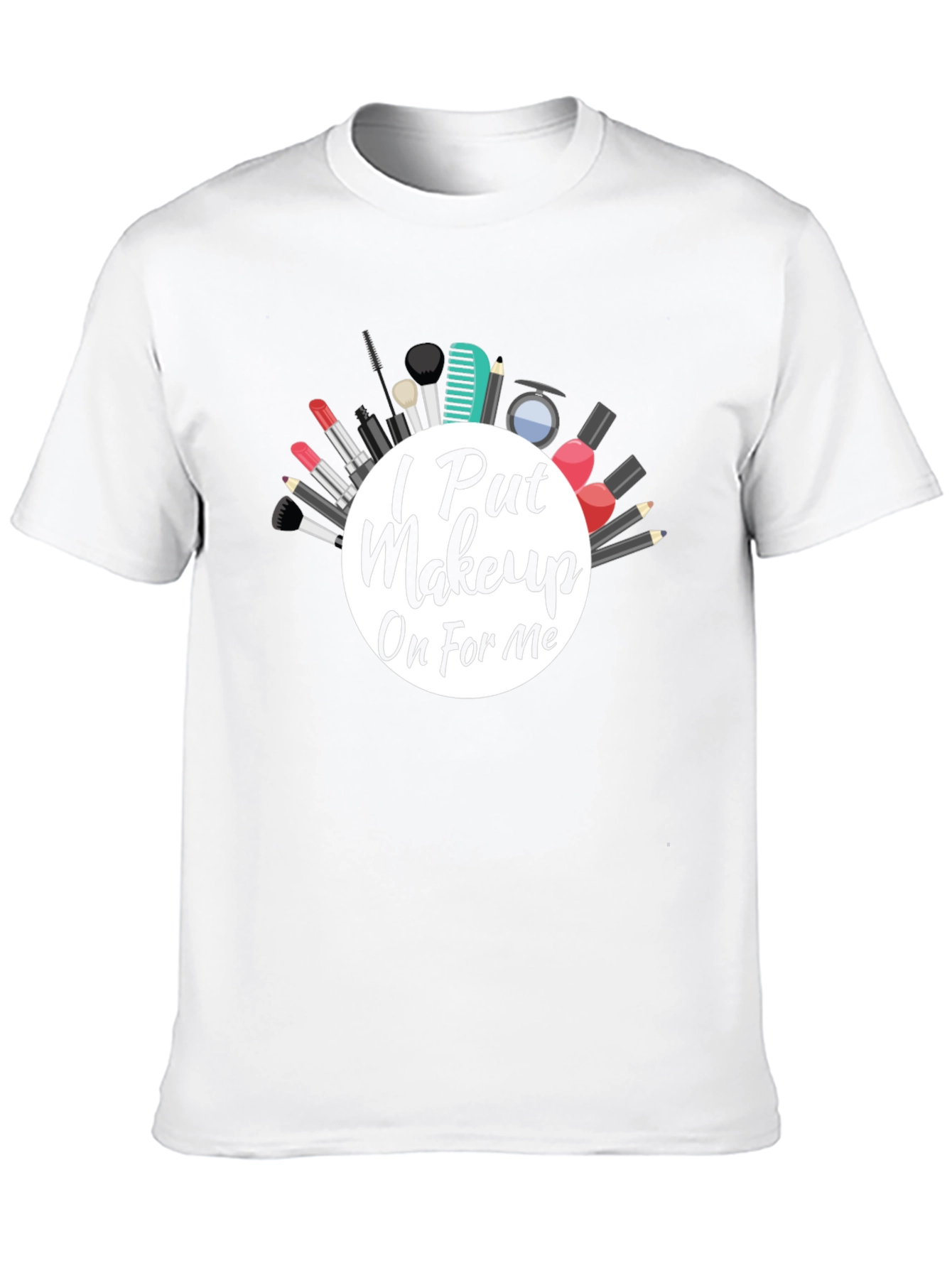 I Put Makeup On For Me T-Shirt
