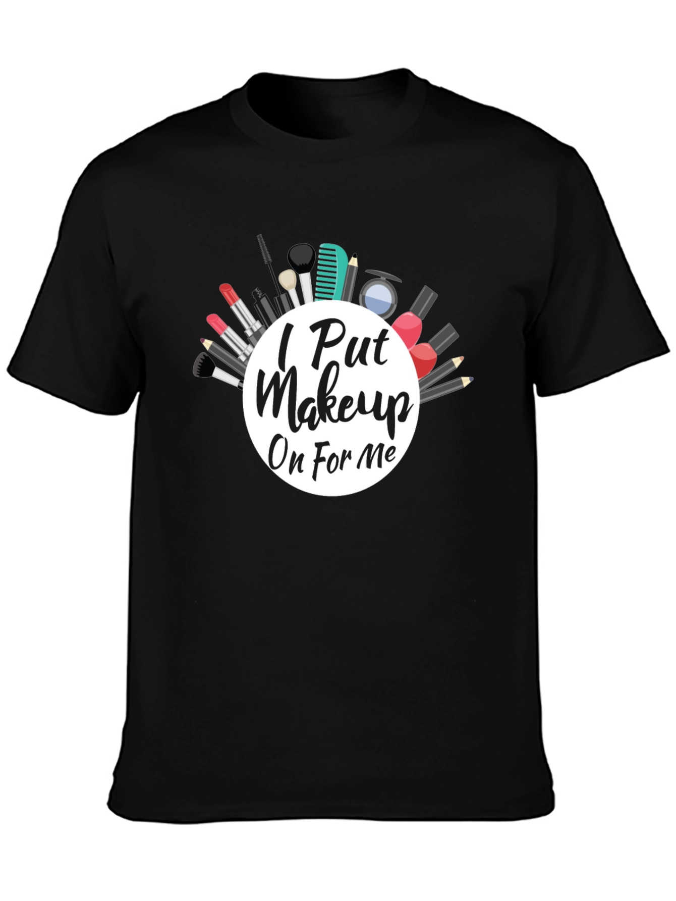 I Put Makeup On For Me T-Shirt