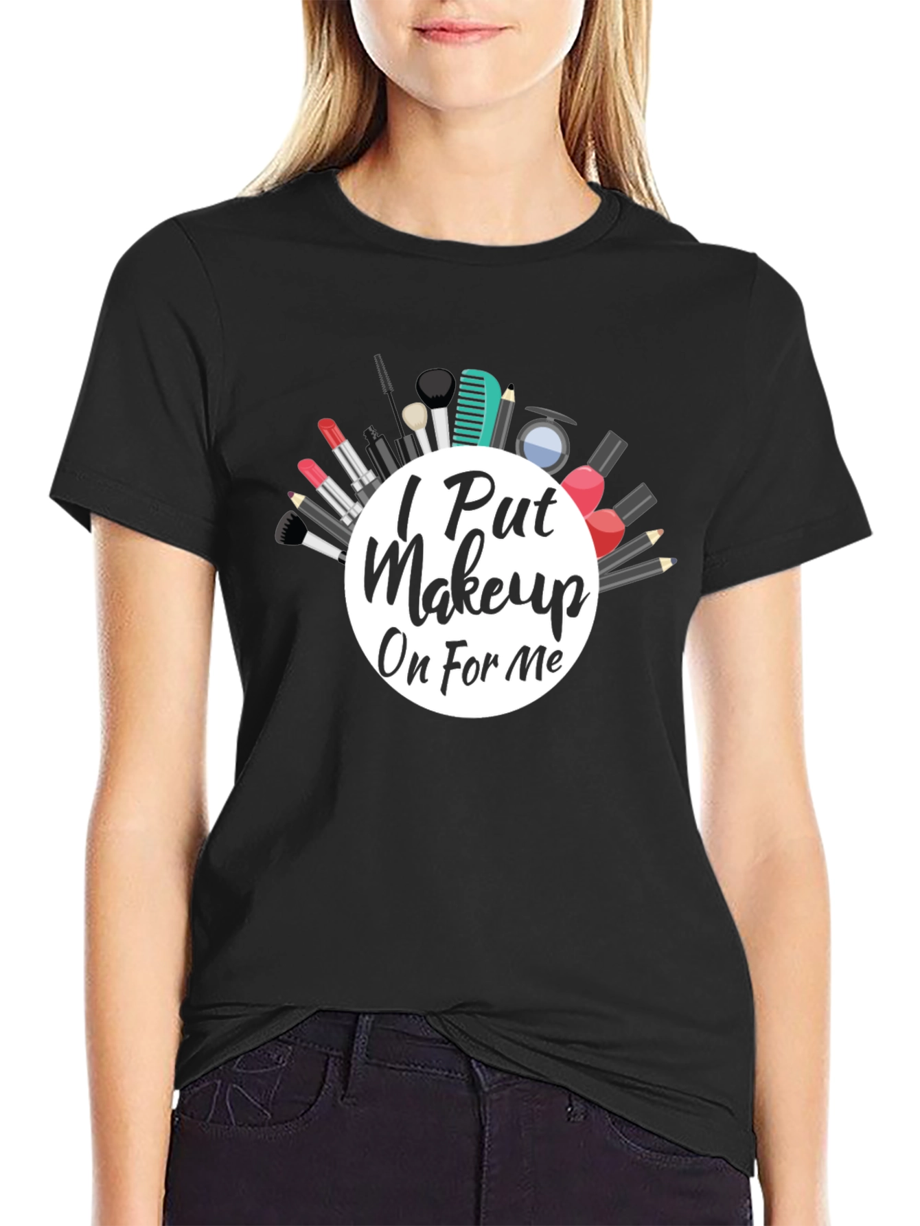 I Put Makeup On For Me T-Shirt