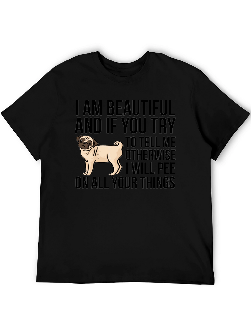 Funny Pug Dog T-Shirt - I AM BEAUTIFUL