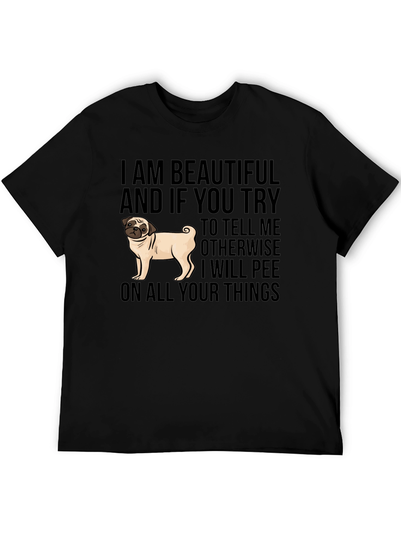 Funny Pug Dog T-Shirt - I AM BEAUTIFUL