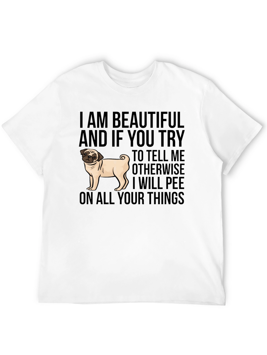 Funny Pug Dog T-Shirt - I AM BEAUTIFUL