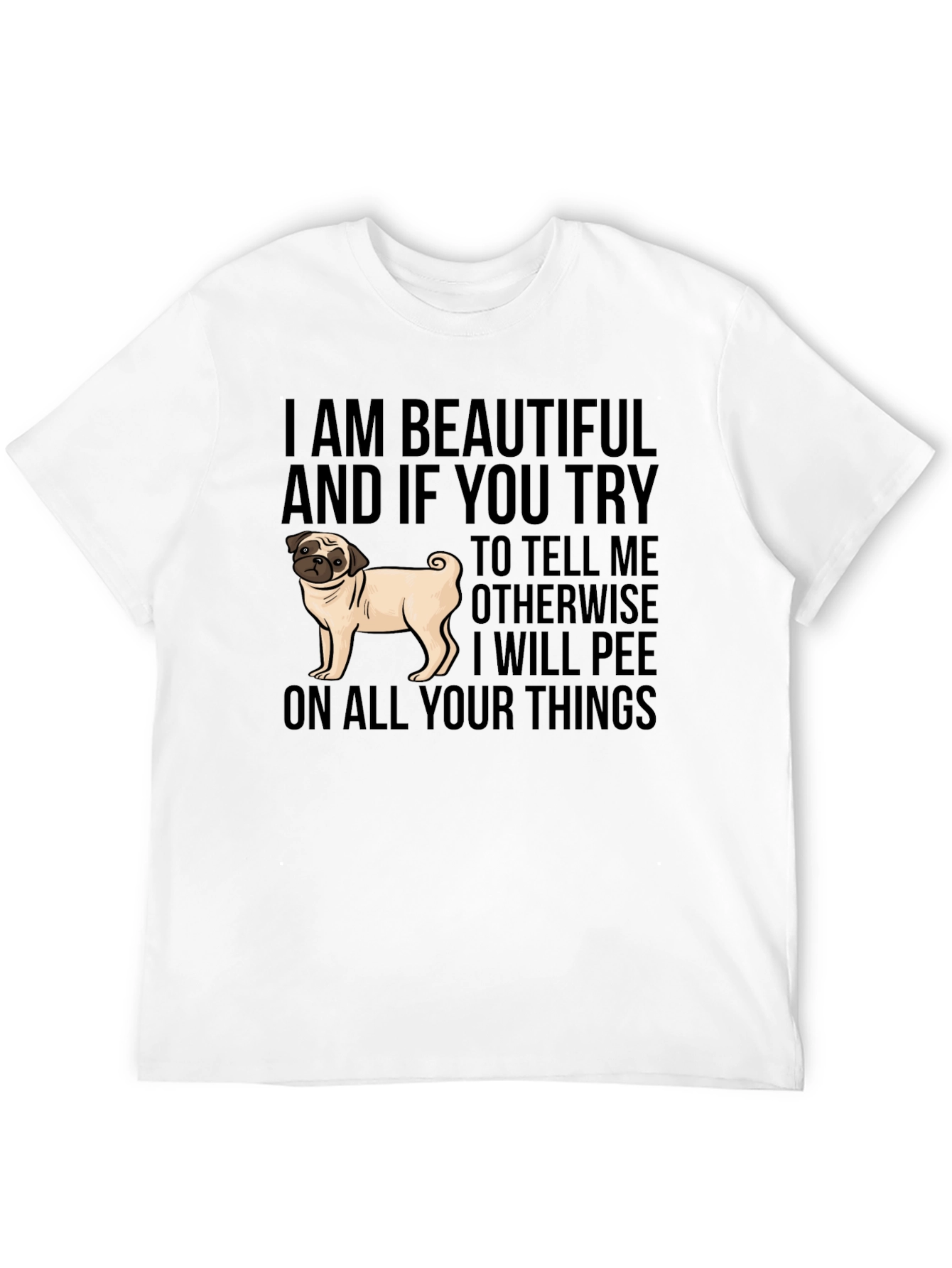 Funny Pug Dog T-Shirt - I AM BEAUTIFUL
