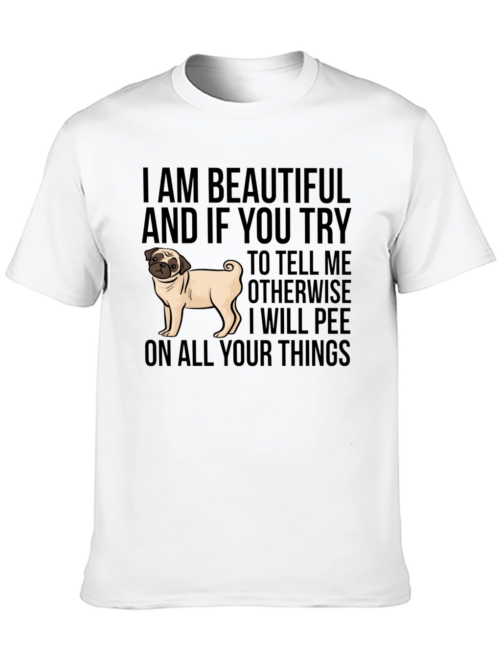 Funny Pug Dog T-Shirt - I AM BEAUTIFUL