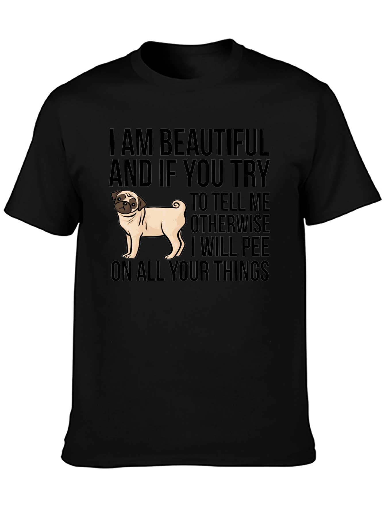 Funny Pug Dog T-Shirt - I AM BEAUTIFUL