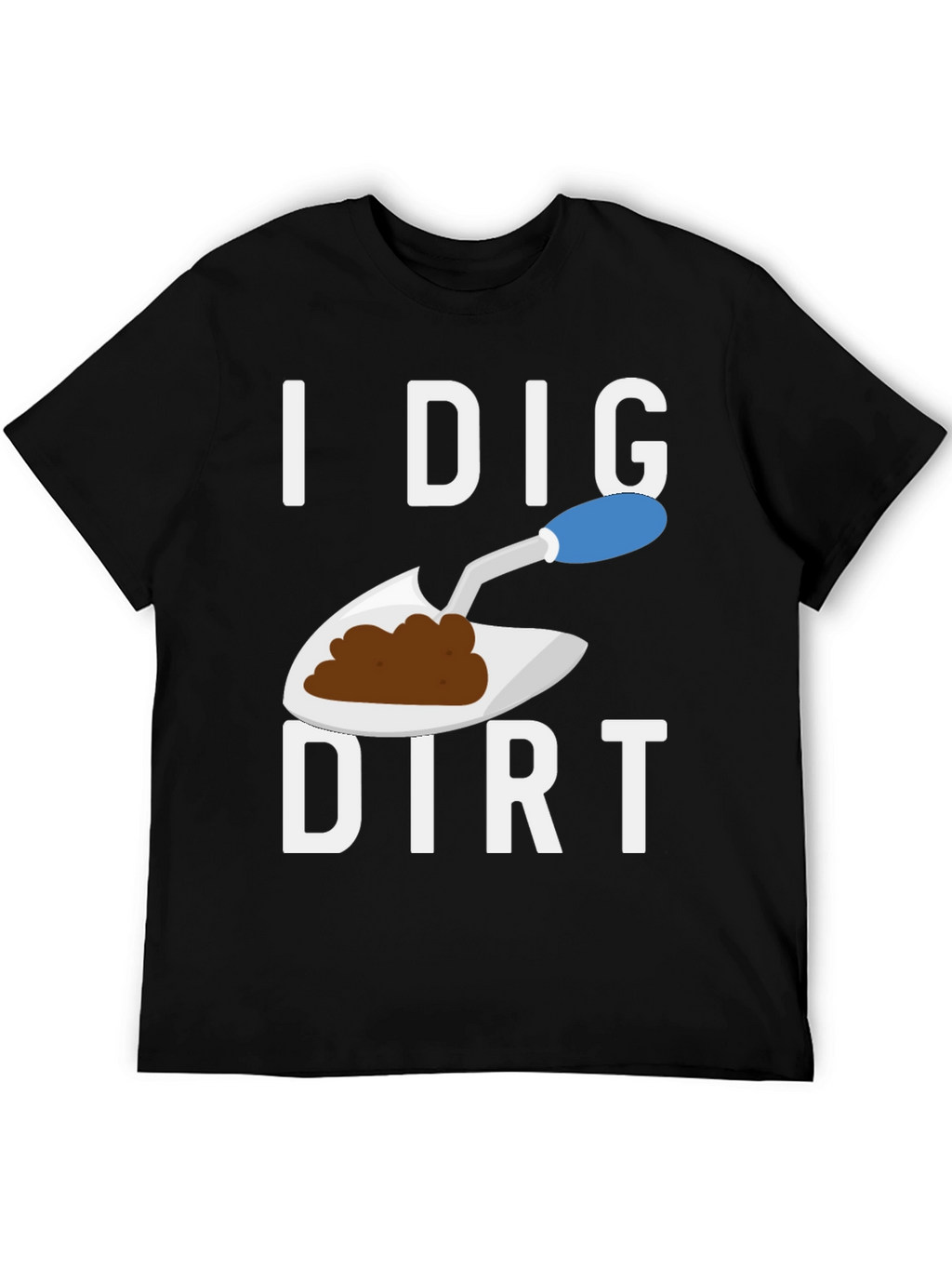 I Dig Dirt T-Shirt Funny Gardening Tee