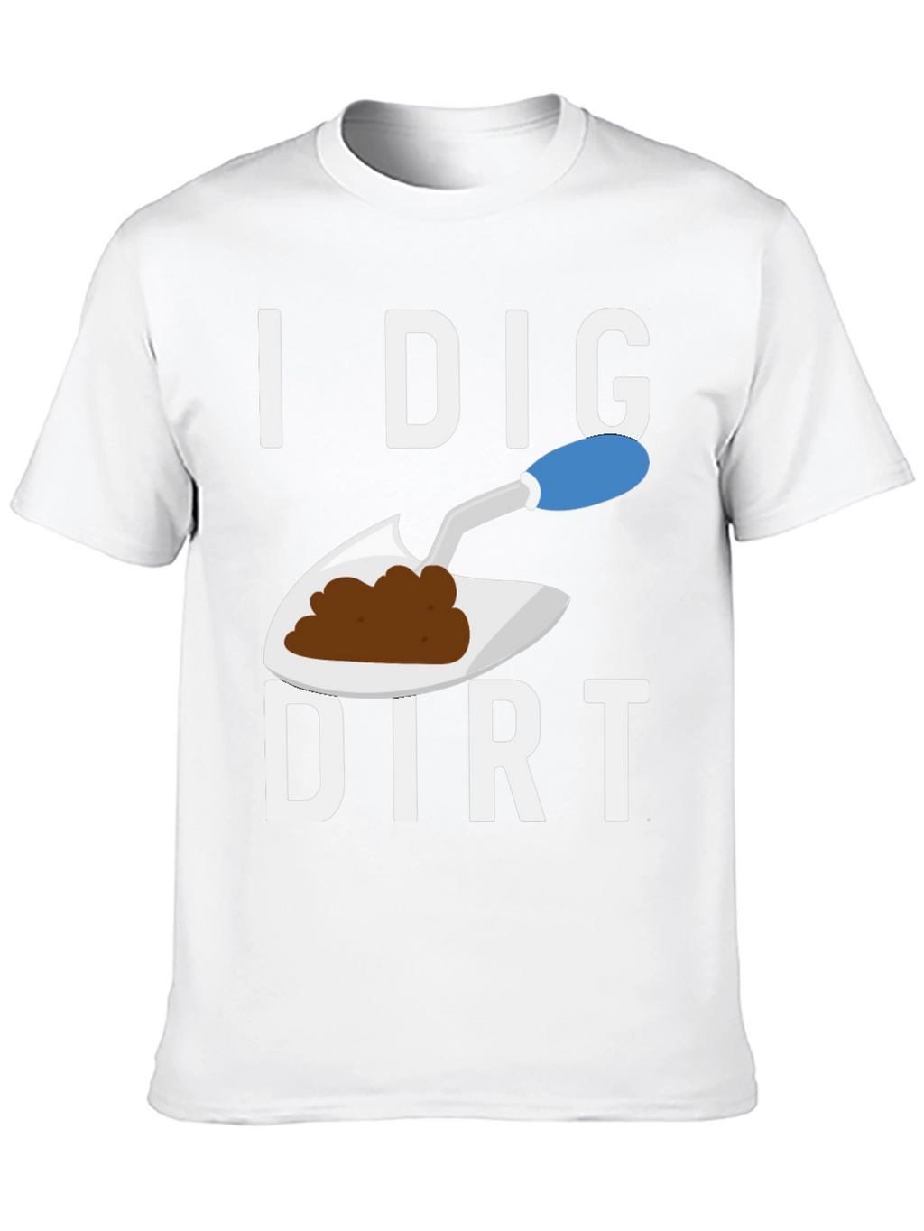 I Dig Dirt T-Shirt Funny Gardening Tee