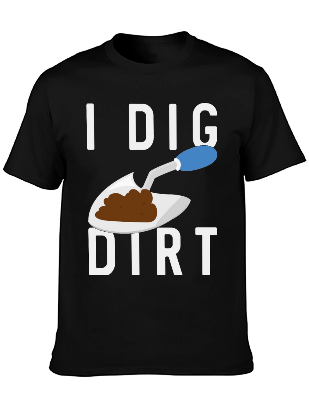 I Dig Dirt T-Shirt Funny Gardening Tee