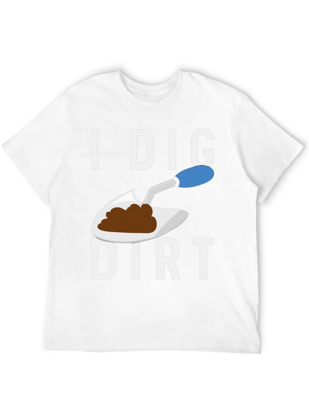 I Dig Dirt T-Shirt Funny Gardening Tee