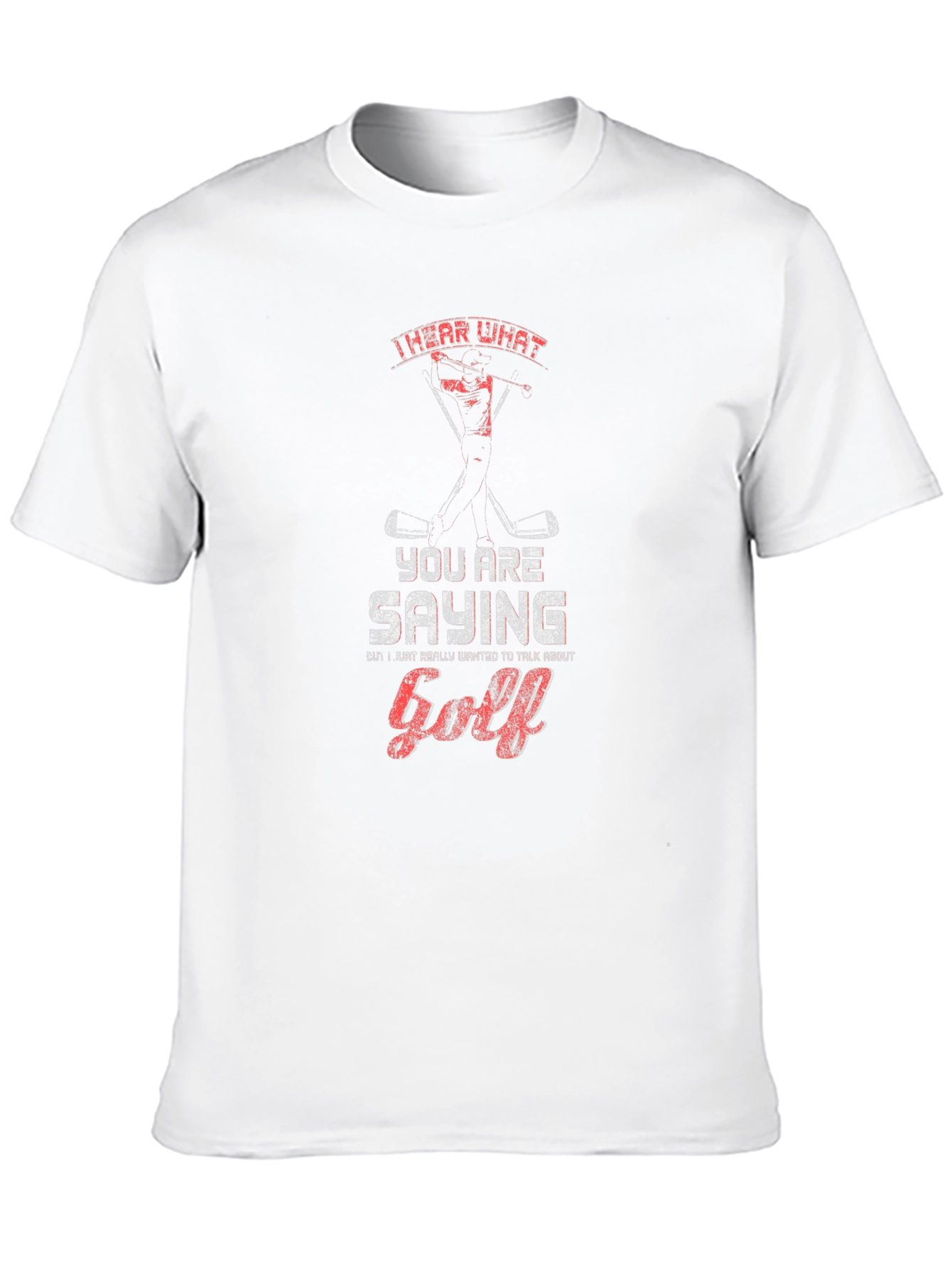 Golf T-Shirt - I Hear What Youre Saying