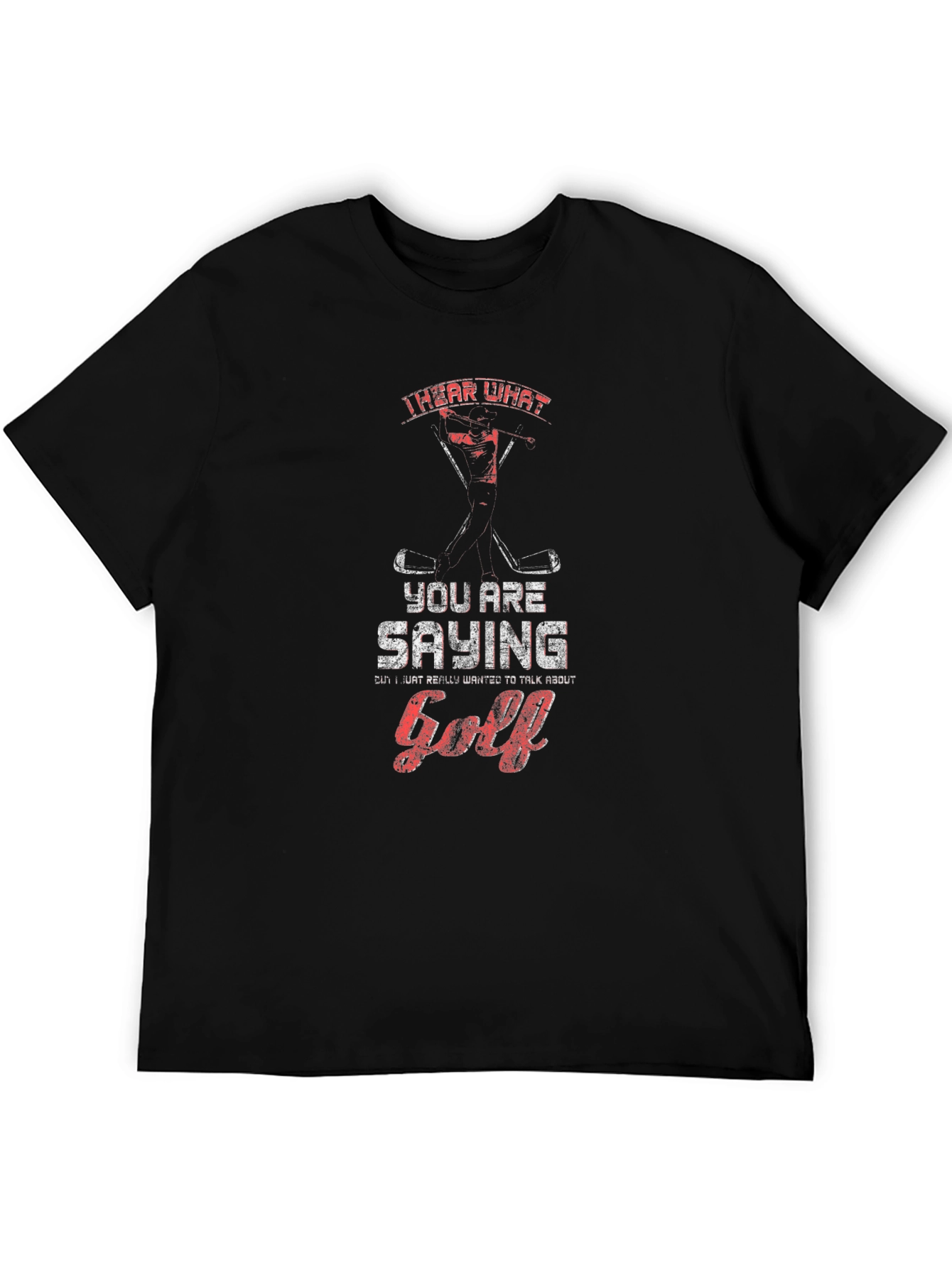 Golf T-Shirt - I Hear What Youre Saying