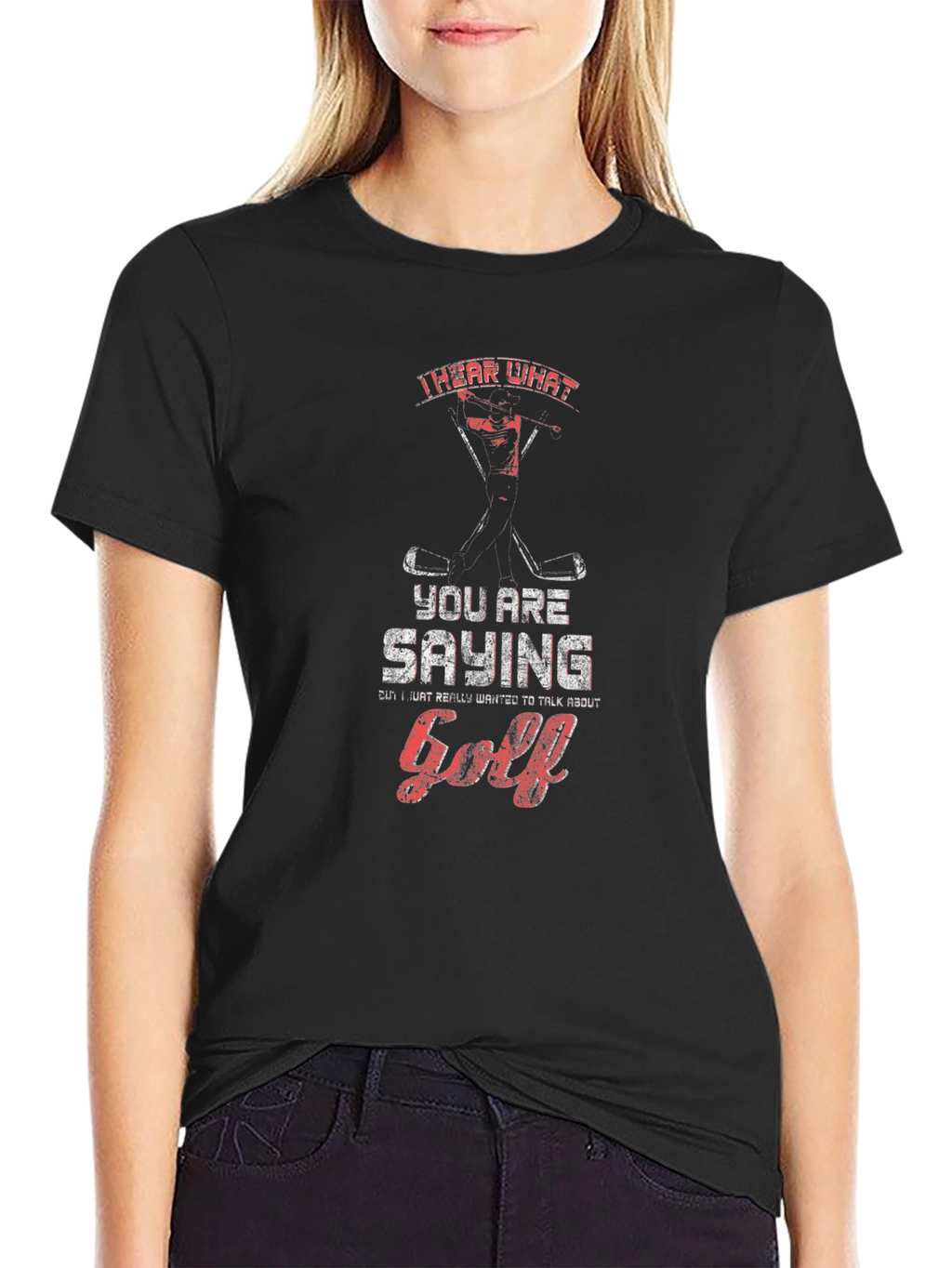 Golf T-Shirt - I Hear What Youre Saying