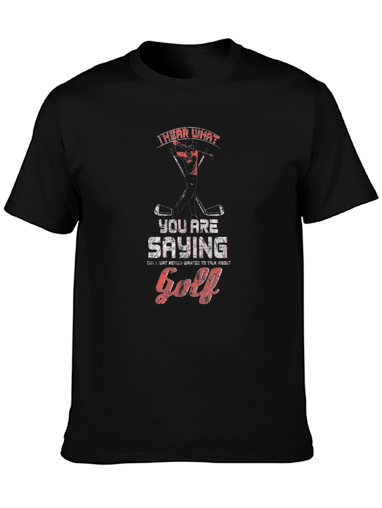 Golf T-Shirt - I Hear What Youre Saying