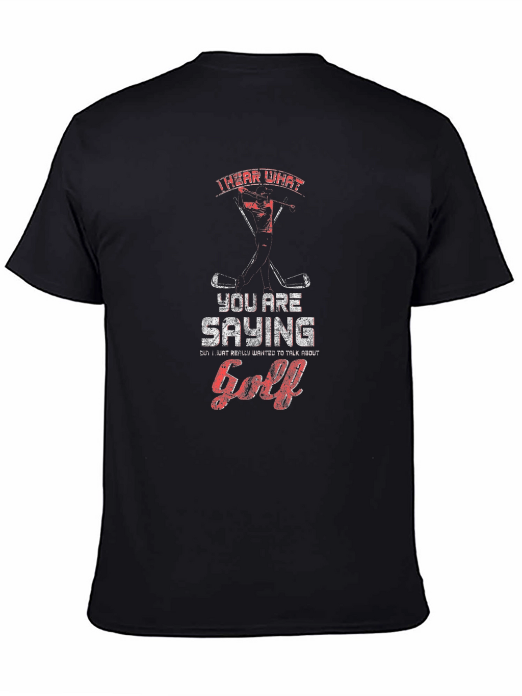 Golf T-Shirt - I Hear What Youre Saying