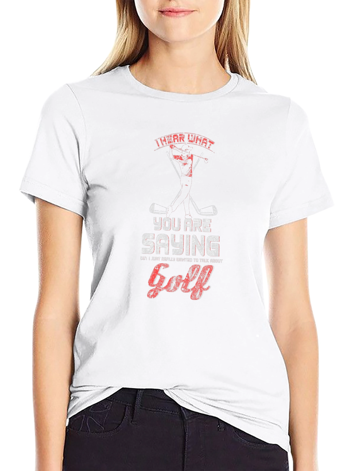 Golf T-Shirt - I Hear What Youre Saying
