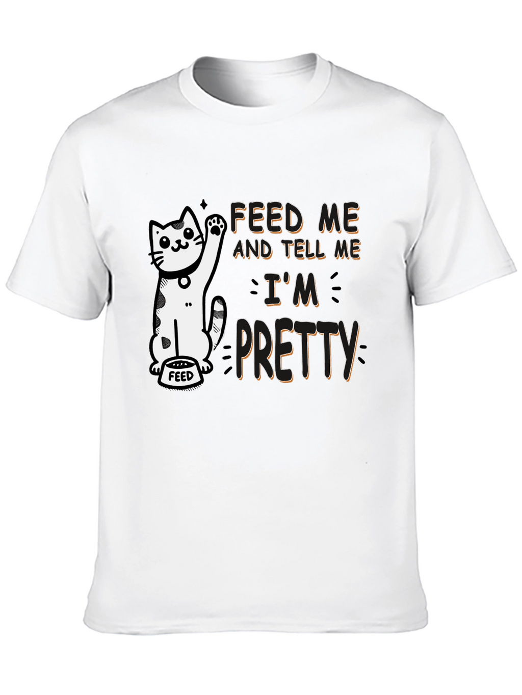 Feed Me and Tell Me Im Pretty T-Shirt