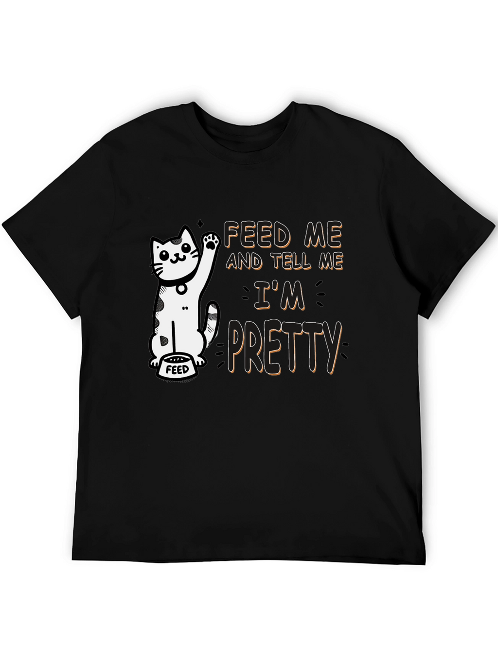Feed Me and Tell Me Im Pretty T-Shirt