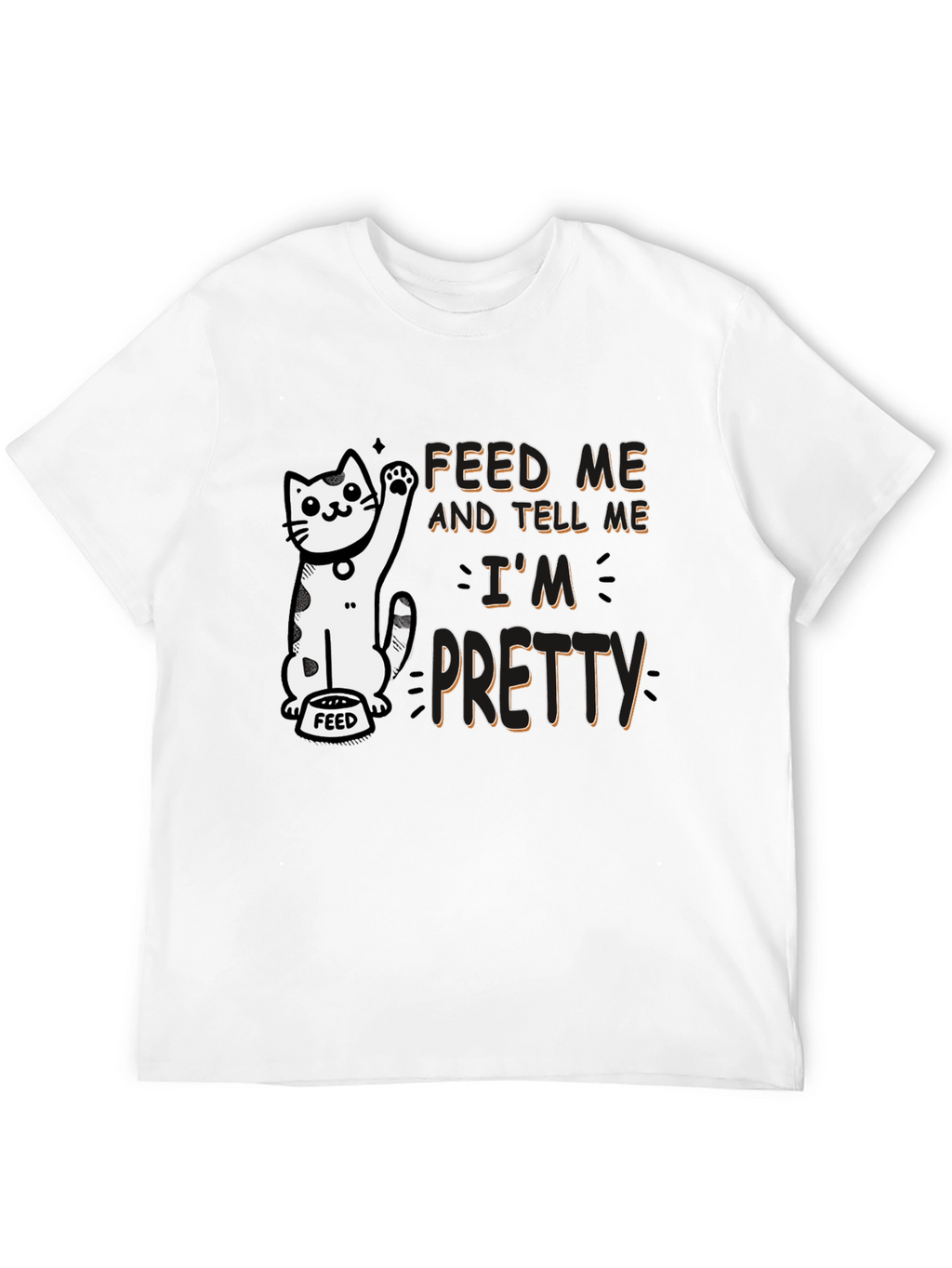 Feed Me and Tell Me Im Pretty T-Shirt