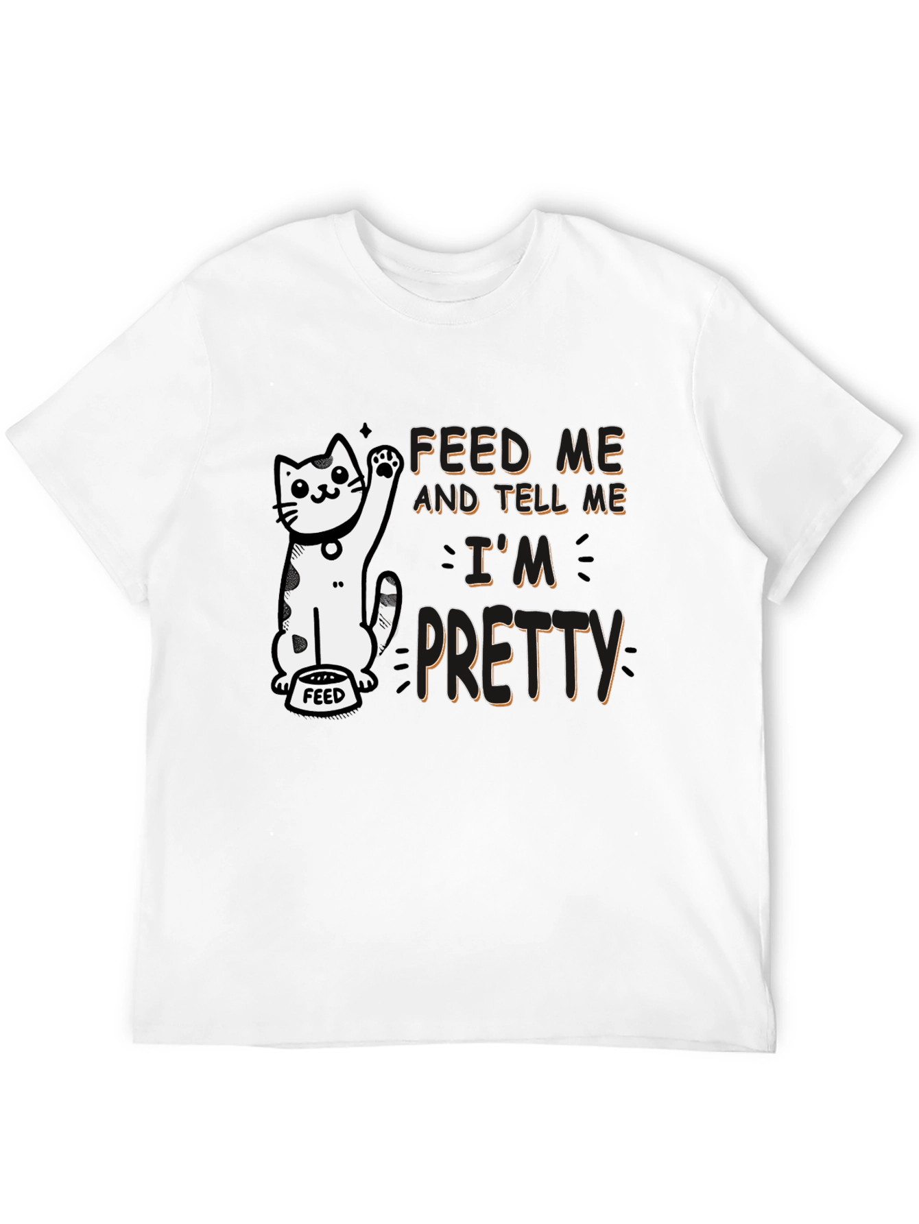 Feed Me and Tell Me Im Pretty T-Shirt