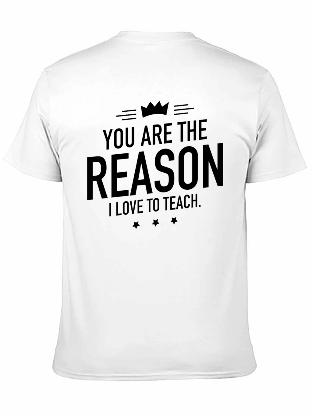 You Are The Reason I Love To Teach T-Shirt