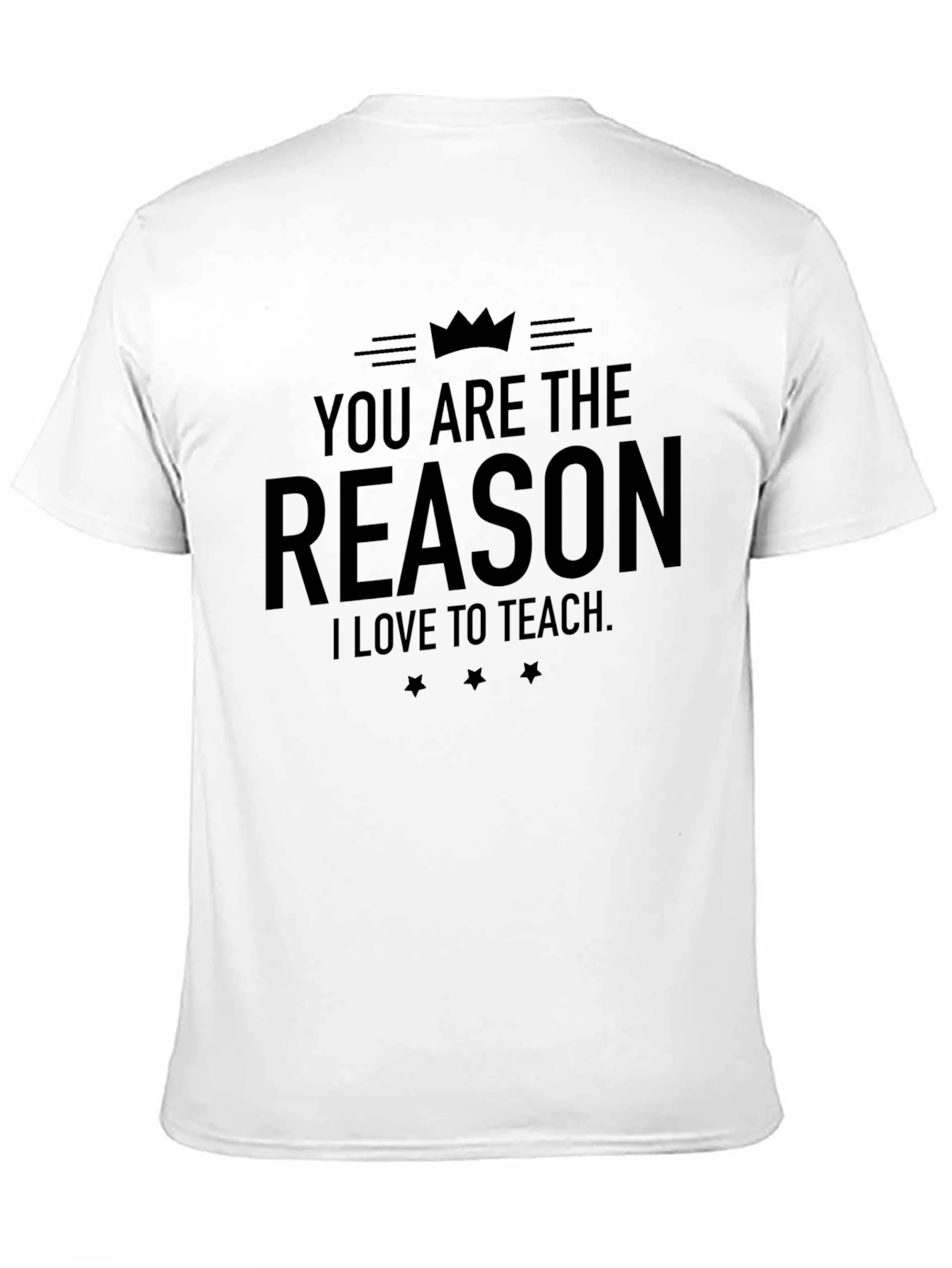 You Are The Reason I Love To Teach T-Shirt