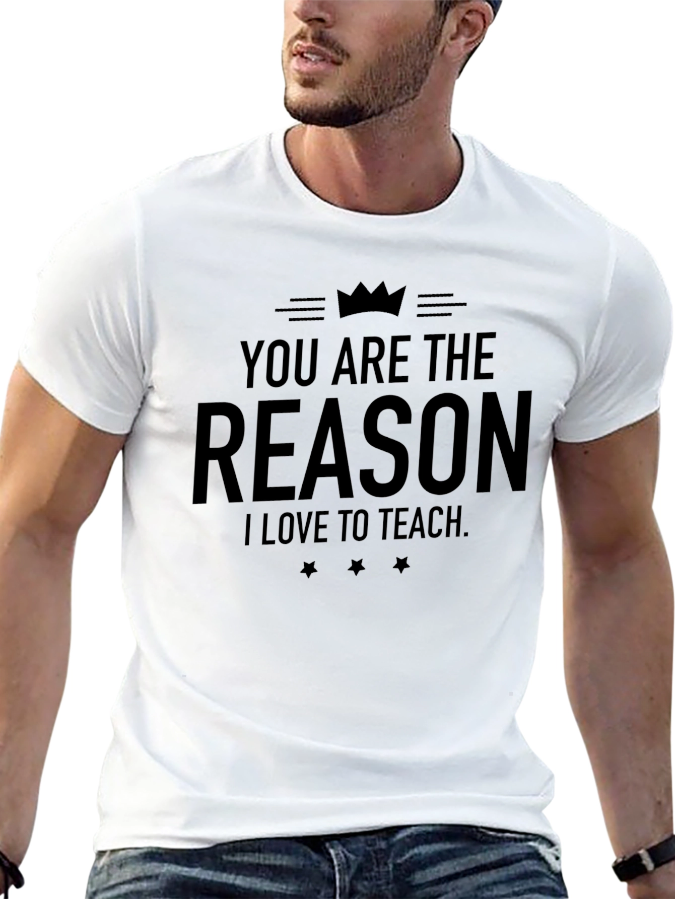 You Are The Reason I Love To Teach T-Shirt