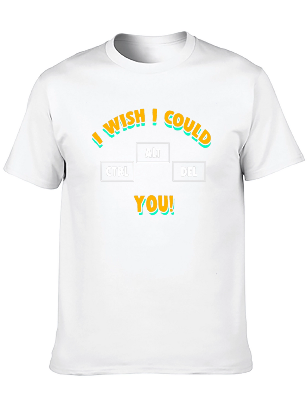 I Wish I Could CTRL ALT DEL You T-Shirt