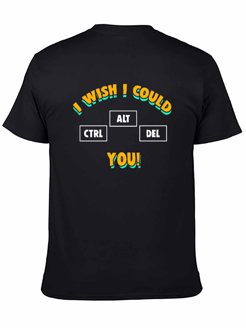 I Wish I Could CTRL ALT DEL You T-Shirt