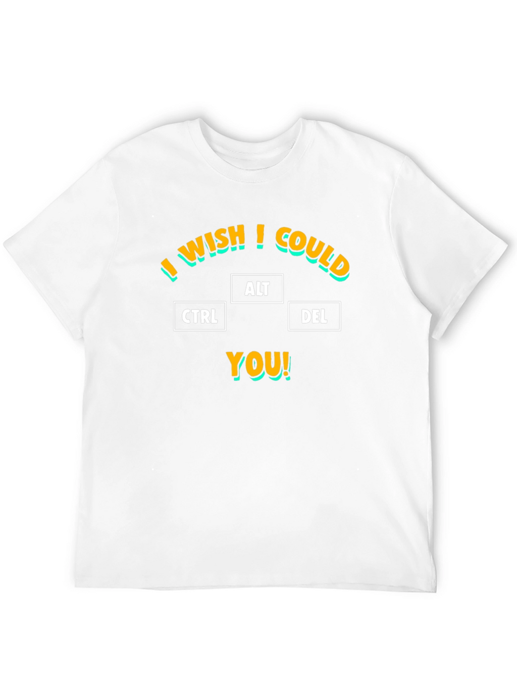 I Wish I Could CTRL ALT DEL You T-Shirt