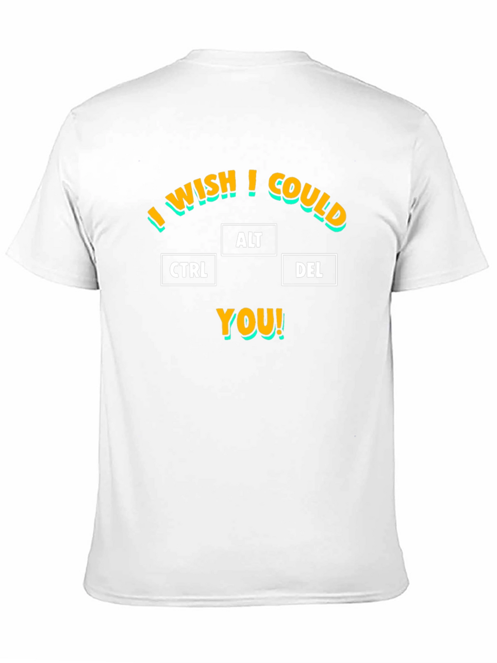 I Wish I Could CTRL ALT DEL You T-Shirt