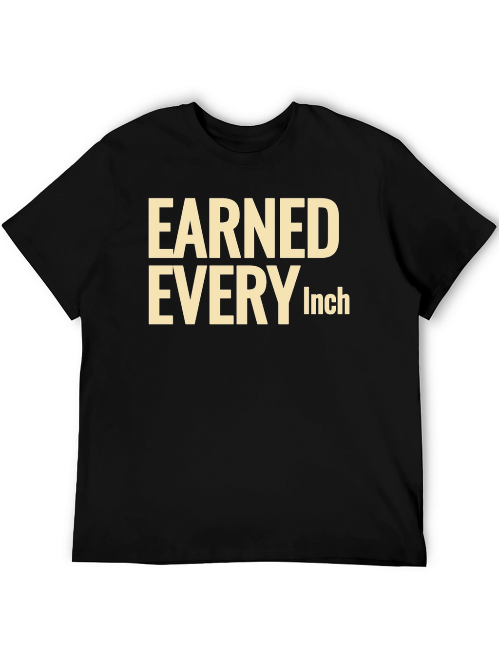 Earned Every Inch Graphic T-Shirt