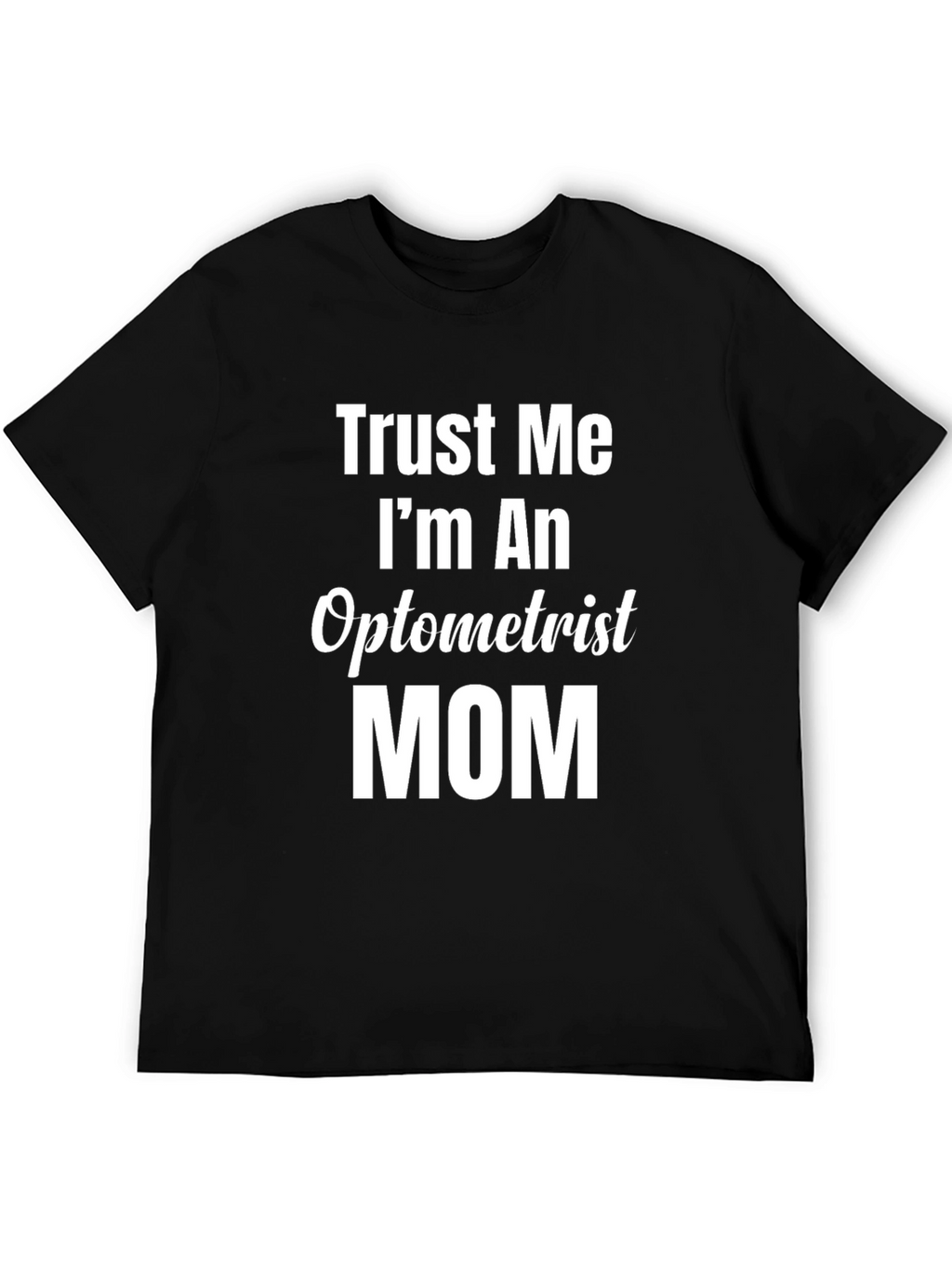 Trust Me Im An Optometrist Mom T-Shirt