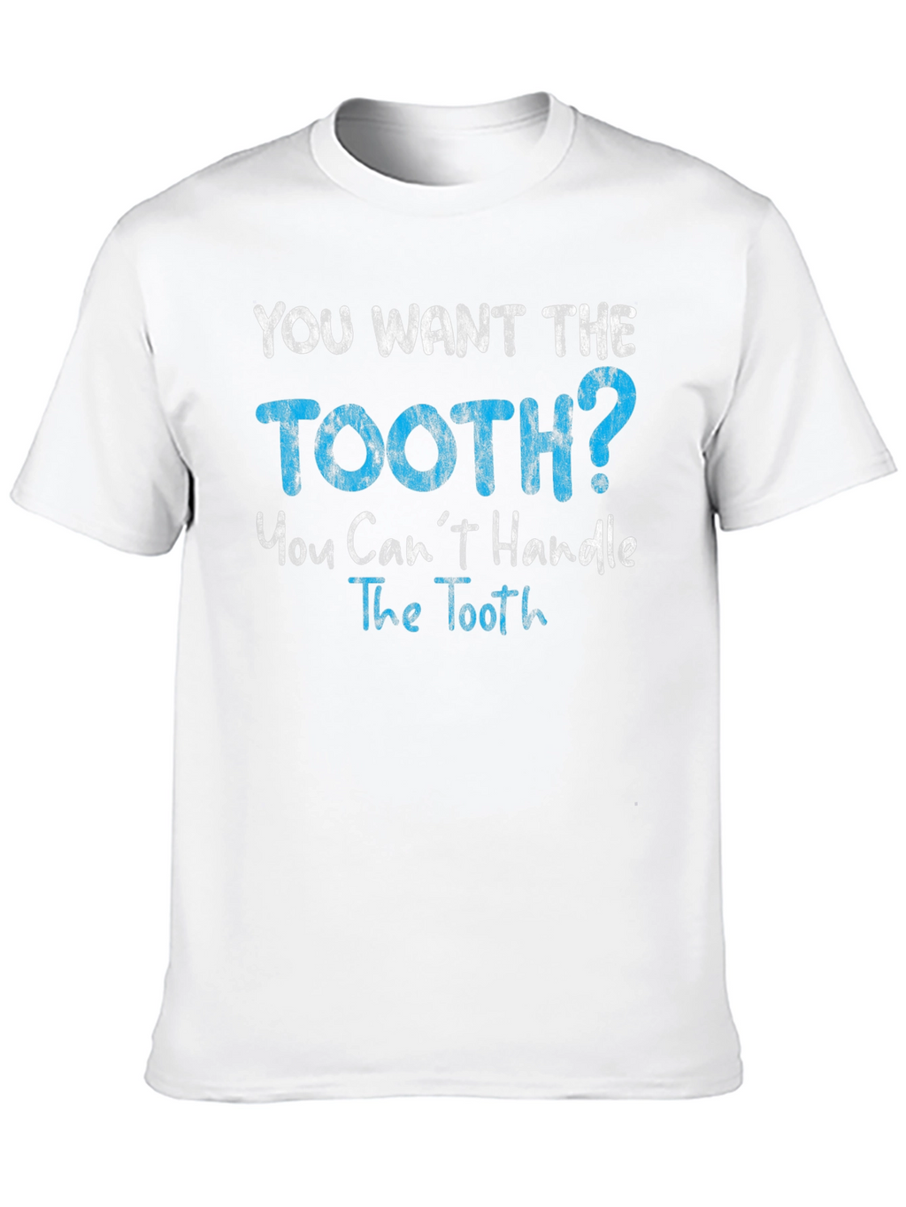 You Want The Tooth T-Shirt