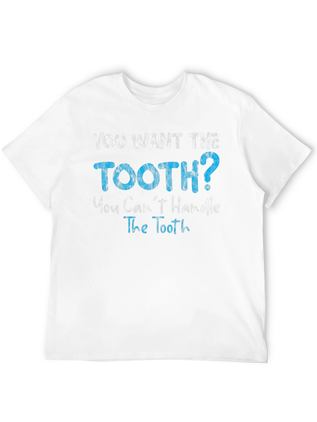 You Want The Tooth T-Shirt