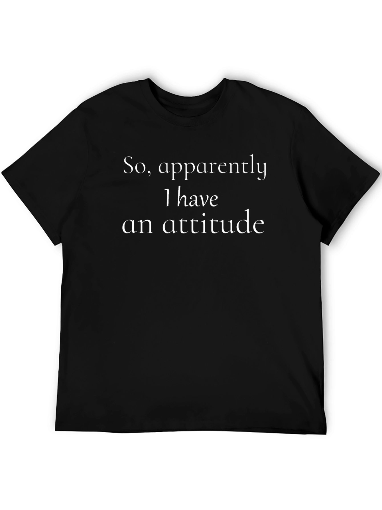 Funny Attitude T-Shirt - So Apparently I Have an Attitude
