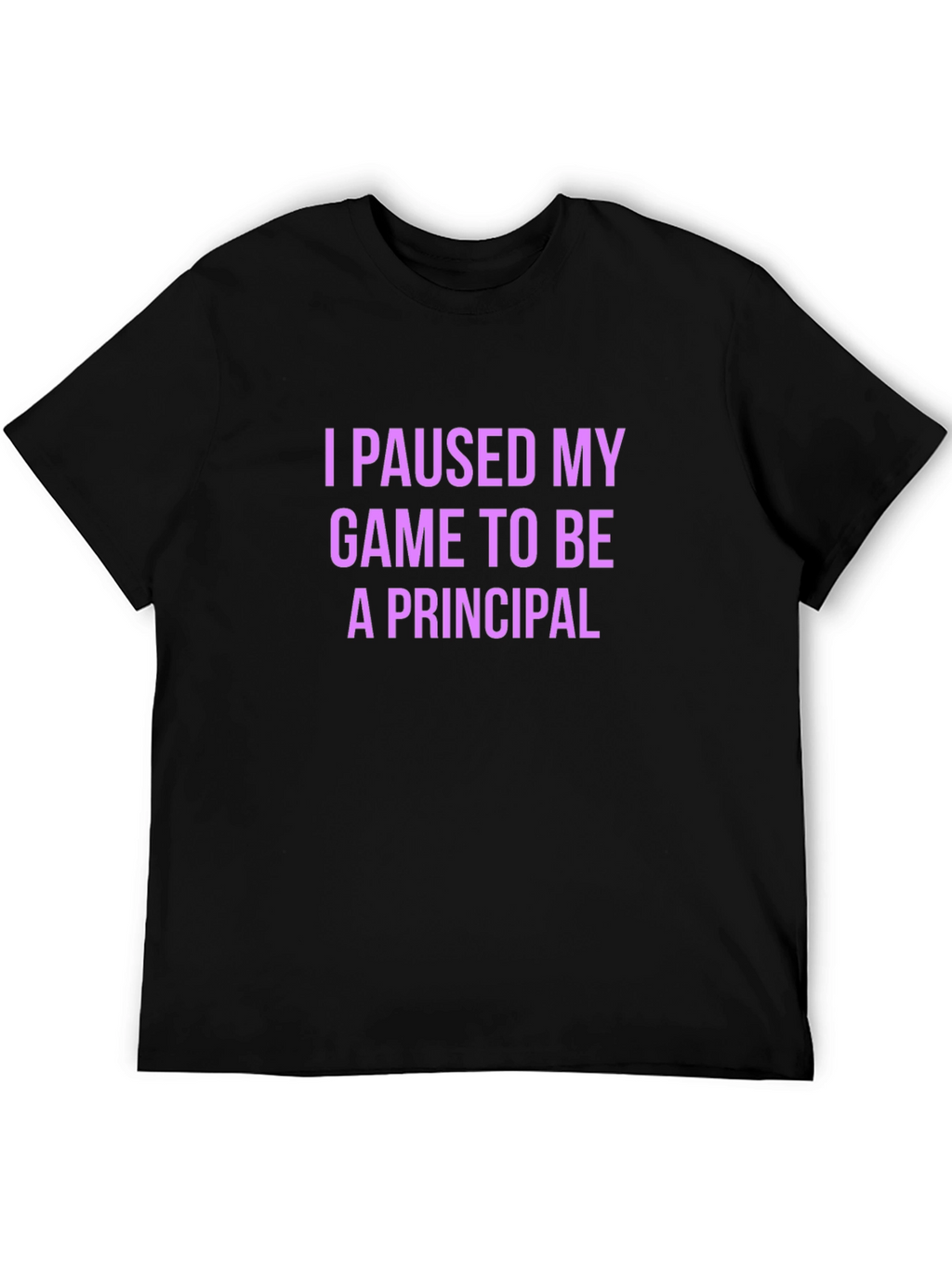 I Paused My Game To Be A Principal T-Shirt