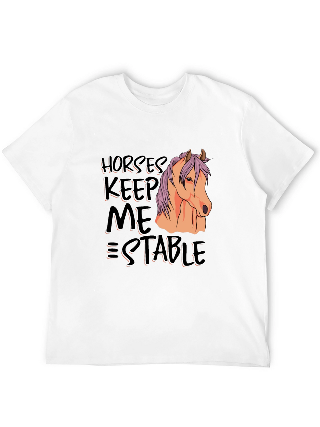Horses Keep Me Stable T-Shirt
