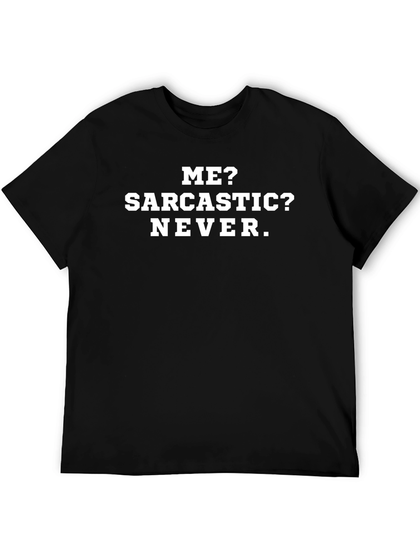 Funny Sarcastic T-Shirt - Me? Sarcastic? Never.