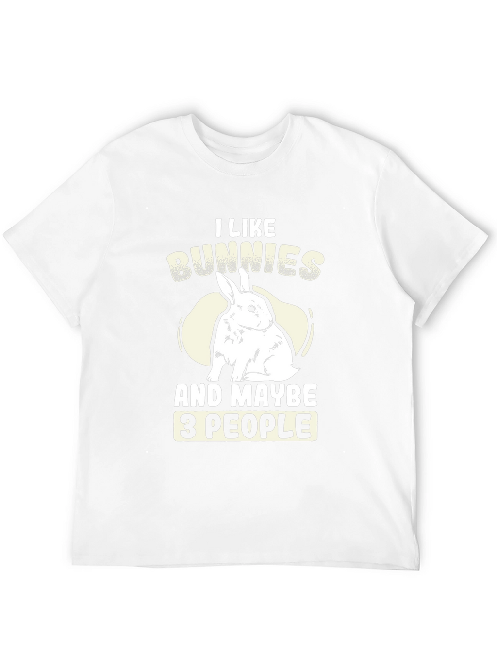 I Like Bunnies and Maybe 3 People T-Shirt