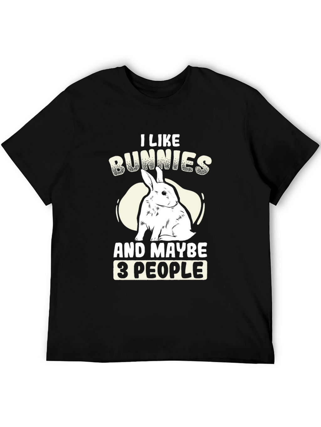 I Like Bunnies and Maybe 3 People T-Shirt