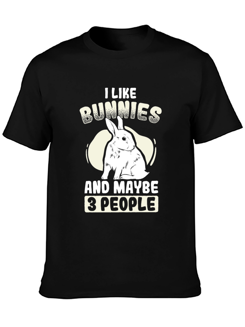 I Like Bunnies and Maybe 3 People T-Shirt