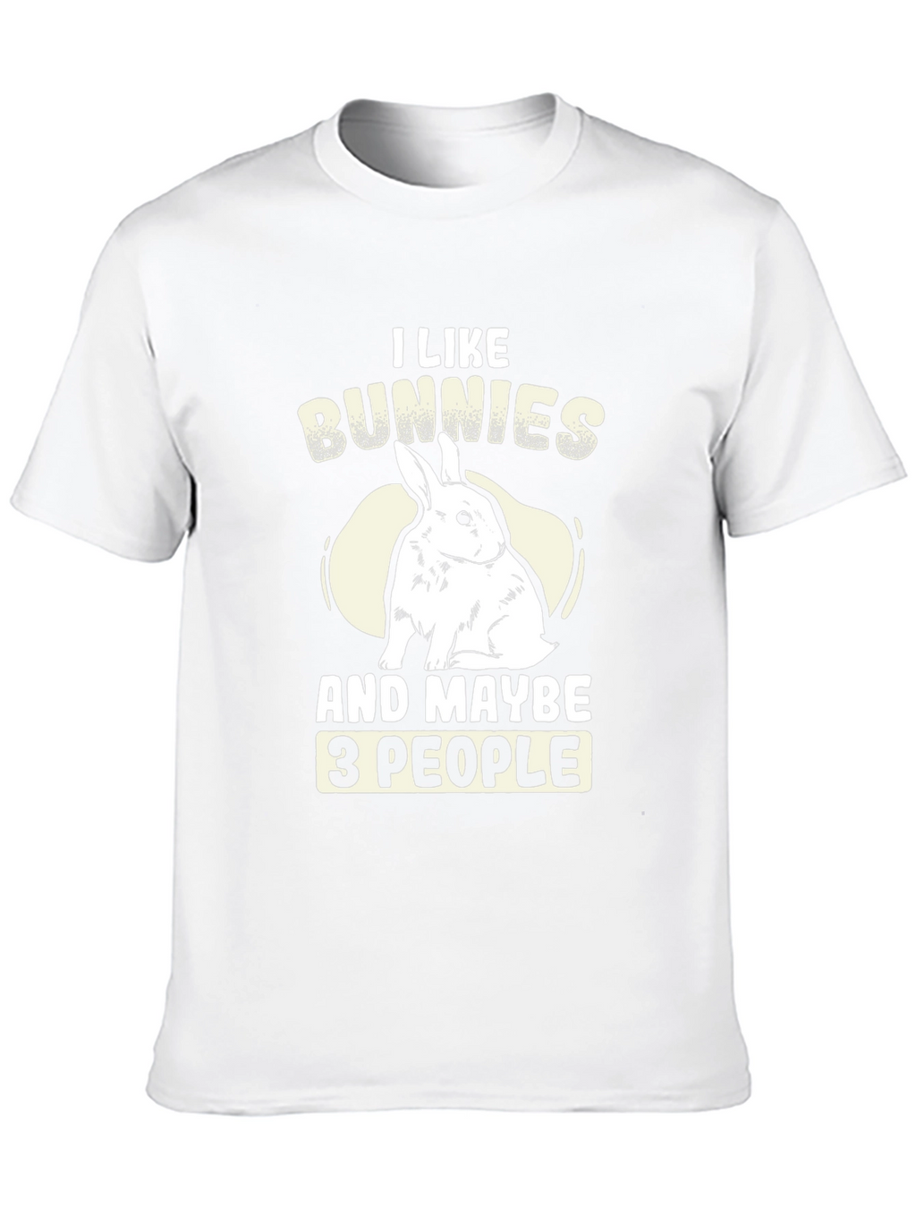 I Like Bunnies and Maybe 3 People T-Shirt