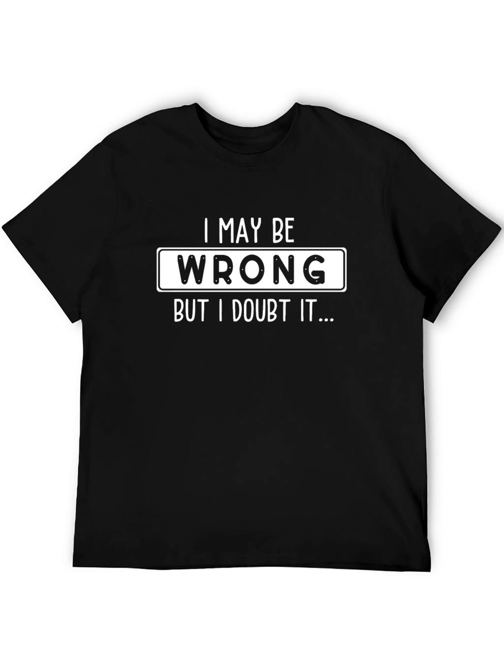 Funny I May Be Wrong Graphic T-Shirt