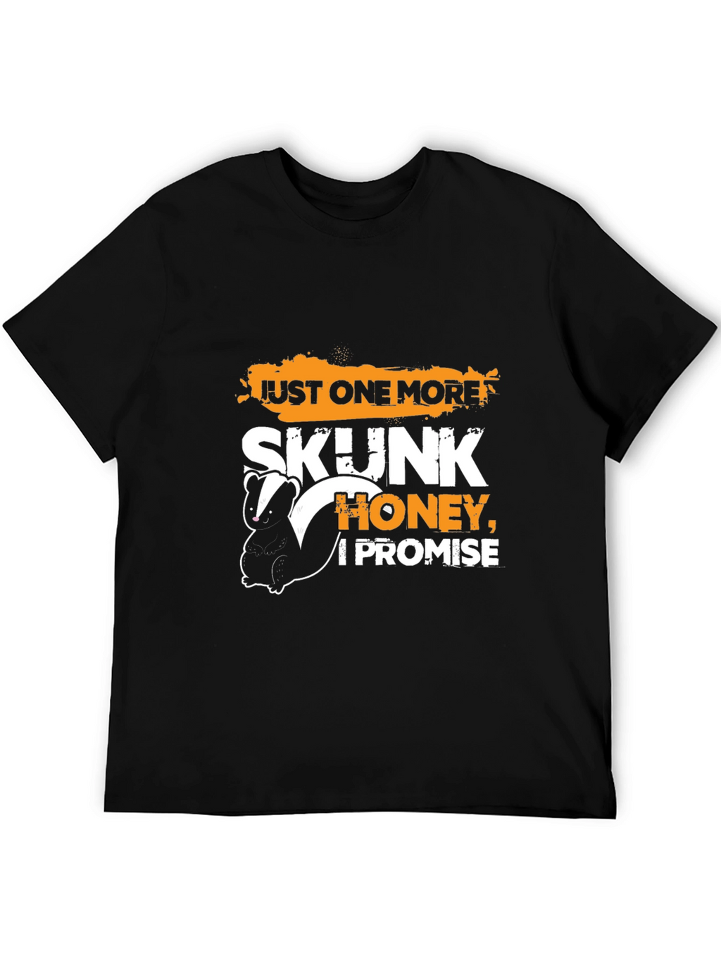 Just One More Skunk Honey I Promise T-Shirt