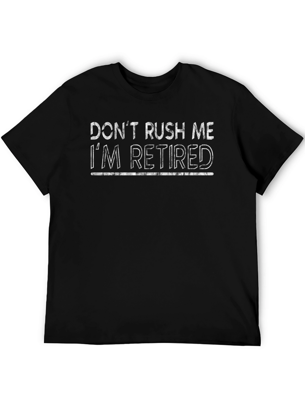 Retired Humor T-Shirt - Dont Rush Me Slogan